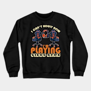 I Can´t Adult Now I´m Playing Video Game Crewneck Sweatshirt